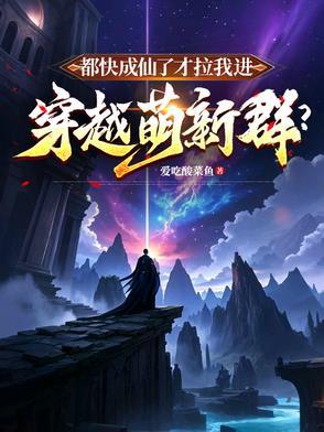 都快成仙了才拉我进穿越萌新群TXT 都快成仙了才拉我进穿越萌新群TXT