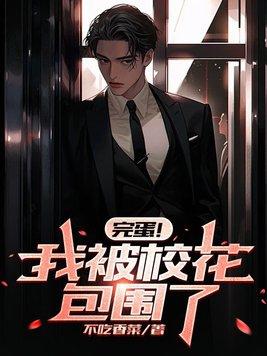 完蛋!我被校花包围了 不吃香菜 完蛋!我被校花包围了 不吃香菜