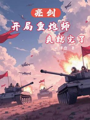 亮剑:开局重炮师,爽就完了 亮剑:开局重炮师,爽就完了